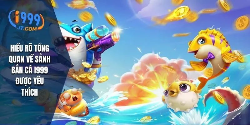 Bắn Cá i999: Trải Nghiệm Game Hấp Dẫn Và Cơ Hội Thắng Lớn 1 Hiểu rõ tổng quan về sảnh bắn cá i999 được yêu thích
